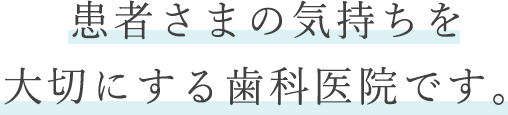 患者さまの気持ちを大切にする歯科医院です。